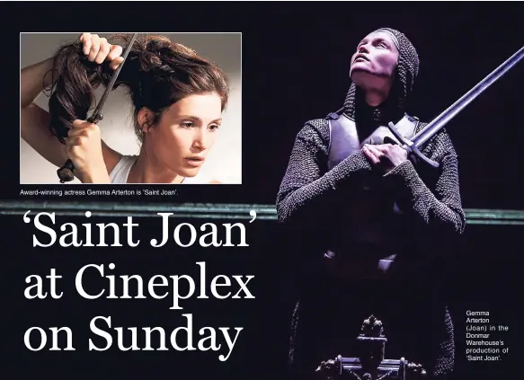  ??  ?? Award-winning actress Gemma Arterton is ‘Saint Joan’. Gemma Arterton (Joan) in the Donmar Warehouse’s production of ‘Saint Joan’.