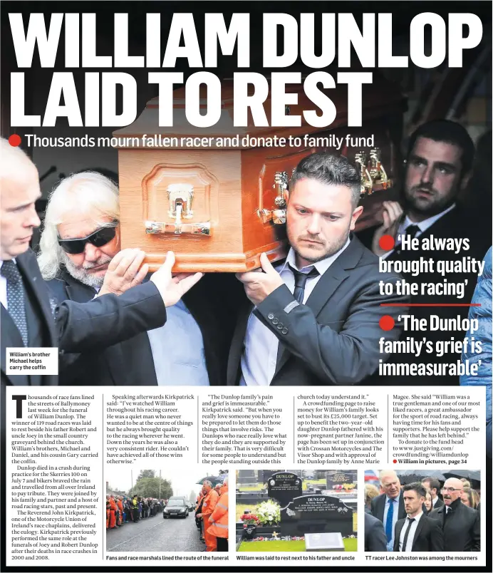  ??  ?? William’s brother Michael helps carry the coffin Fans and race marshals lined the route of the funeral William was laid to rest next to his father and uncle TT racer Lee Johnston was among the mourners