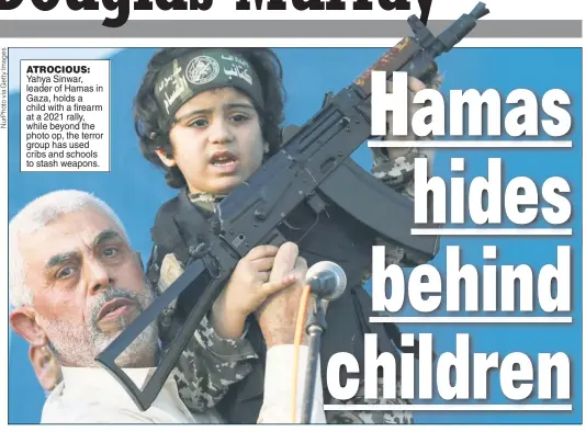  ?? ?? ATROCIOUS: Yahya Sinwar, leader of Hamas in Gaza, holds a child with a firearm at a 2021 rally, while beyond the photo op, the terror group has used cribs and schools to stash weapons.