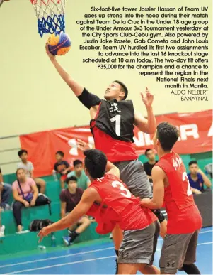  ?? ALDO NELBERT
BANAYNAL ?? Six-foot-five tower Jossier Hassan of Team UV goes up strong into the hoop during their match against Team De la Cruz in the Under 18 age group of the Under Armour 3x3 Tournament yesterday at the City Sports Club-Cebu gym. Also powered by Justin Jake...