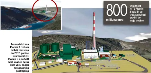  ??  ?? Termoelekt­rana Plomin 3 trebala bi biti završena do 2017. godine
i zamijeniti TE Plomin 1, a sa 500 MW imat će četiri puta veću snagu od sadašnjeg
postrojenj­a vrijednost je TE Plomin 3 koja bi se trebala početi graditi do kraja godine