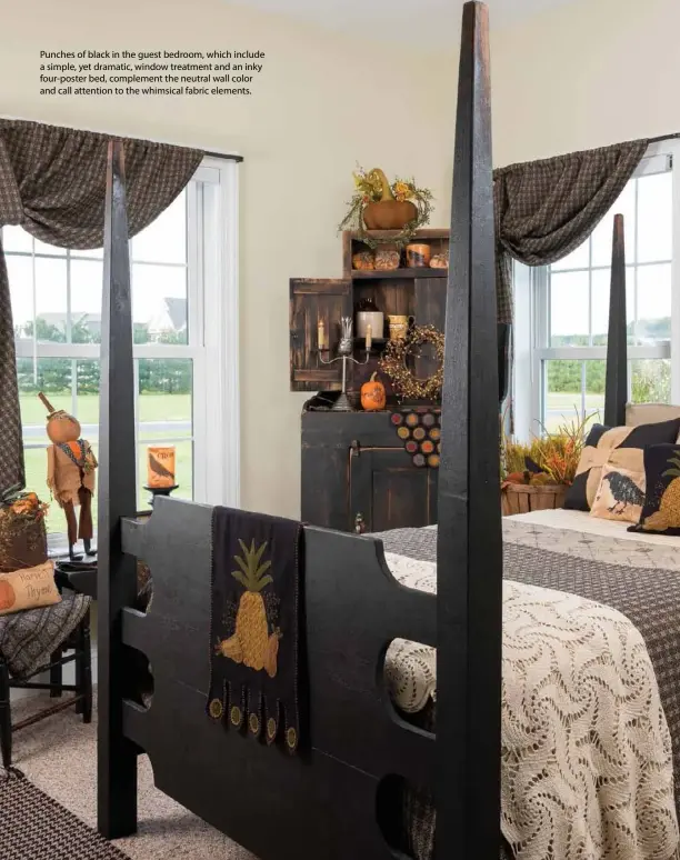  ??  ?? Punches of black in the guest bedroom, which include a simple, yet dramatic, window treatment and an inky four-poster bed, complement the neutral wall color and call attention to the whimsical fabric elements.