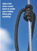  ??  ?? Add a few extra round turns to make your rolling hitch grip anything