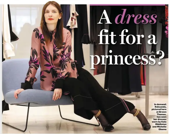  ??  ?? In demand: Roksanda, pictured here at Brown Thomas, has seen her dresses worn by Kate Middleton and Michelle Obama