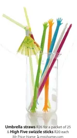  ??  ?? Umbrella straws R26 for a packet of 25 & High Five swizzle sticks R20 each
Mr Price Home mrphome.com