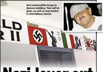  ??  ?? Nazi memorabili­a hangs in Queens building. That will be gone, as well as man behind it, Neal Milano (inset).