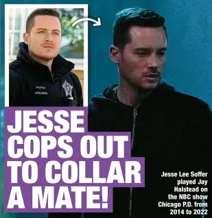  ?? ?? Jesse Lee Soffer played Jay Halstead on the NBC show Chicago P.D. from
2014 to 2022