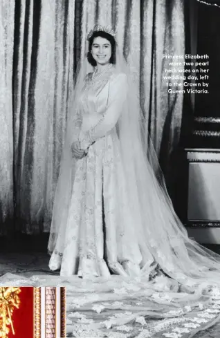  ??  ?? Princess Elizabeth wore two pearl necklaces on her wedding day, left to the Crown by Queen Victoria.