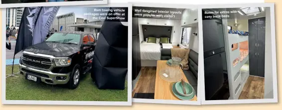  ?? ?? Matt Wilson, Courtney Butcher and Max Gould from Offroad Caravans NZ
Ram towing vehicle packages were on offer at the Covi Supershow
Well desgined interior layouts were popular with visitors
Room for extras with cosy bunk beds