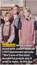  ??  ?? Willie (center) acted with Jodie Foster on a 1971 Gunsmoke episode. “She’s one of the most wonderful people you’d want to meet, to this day.”