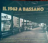  ?? ?? Vecchi e nuovi problemi
La copertina del calendario voluto da un gruppo di bassanesi classe 1962 (sono 650 in tutto). «A questa città dobbiamo molto»