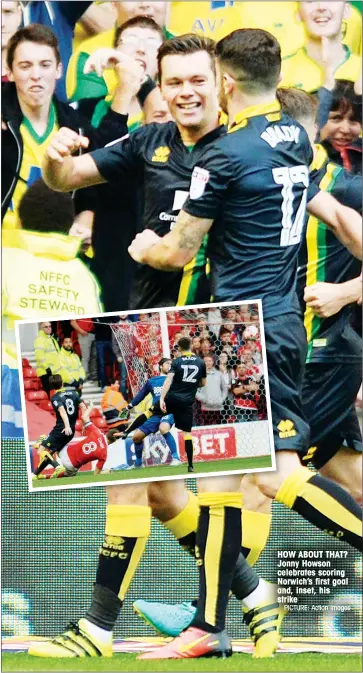  ?? PICTURE: Action Images ?? HOW ABOUT THAT? Jonny Howson celebrates scoring Norwich’s first goal and, inset, his strike