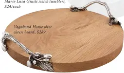  ?? ?? Vagabond House olive cheese board, $289