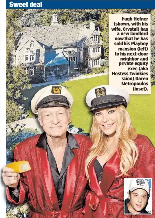  ?? Hugh Hefner (shown, with his wife, Crystal) has a new landlord now that he has sold his Playboy mansion (left) to his next-door neighbor and private equity exec (aka Hostess Twinkies scion) Daren Metropoulo­s (inset). ??