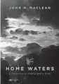  ?? By John N. Maclean; Custom House ?? “Home Waters: A Chronicle of Family and a River”