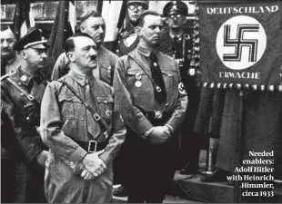  ?? ?? Needed enablers: Adolf Hitler with Heinrich Himmler, circa 1933