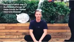  ??  ?? Benedict takes the Ice Bucket Challenge to raise funds for motor neurone disease