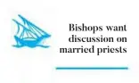  ??  ?? Bishops want discussion on married priests