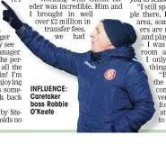  ?? ?? INFLUENCE: Caretaker boss Robbie O’Keefe