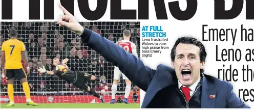  ??  ?? AT FULL STRETCH Leno frustrated Wolves to earn high praise from boss Emery (right)
