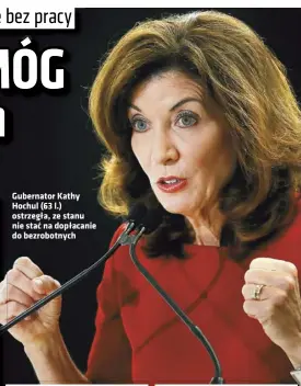  ??  ?? Gubernator Kathy Hochul (63 l.) ostrzegła, ze stanu nie stać na dopłacanie do bezrobotny­ch