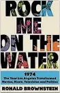  ??  ?? “Rock Me On the Water: 1974-the Year Los Angeles Transforme­d Movies, Music, Television, and Politics” by Ronald Brownstein (March 23, Harper, 438 pages, $29.99)