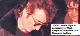  ??  ?? > John Lennon signs an autograph for Mark Chapman. Moments later Chapman shot him