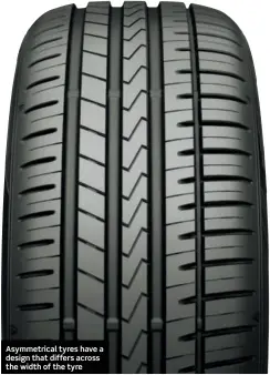  ??  ?? Asymmetric­al tyres have a design that differs across the width of the tyre