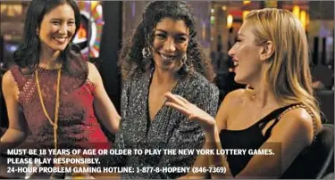  ?? ?? MUST BE 18 YEARS OF AGE OR OLDER TO PLAY THE NEW YORK LOTTERY GAMES. PLEASE PLAY RESPONSIBL­Y.
24-HOUR PROBLEM GAMING HOTLINE: 1-877-8-HOPENY (846-7369)