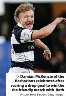  ?? Picture: Steve Bardens/Getty Images ?? Damian McKenzie of the Barbarians celebrates after scoring a drop goal to win the the friendly match with Bath