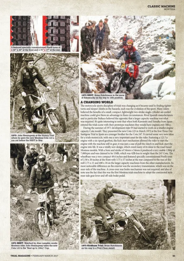  ??  ?? It featured specially commission­ed Pirelli tyres of 2.50” x 20” at the front and 3.75” x 17” at the rear.
1973: John Hemingway at the Victory Trial where he gave the new Montesa Cota 123 a run out before the SSDT in May.
1973 SSDT: Watched by Alan...