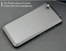  ??  ?? The Purism Librem 5 is much thicker than most smartphone­s.