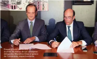  ??  ?? Enagás y Ence han firmado el acuerdo de manos de sus consejeros delegados, Marcelino Oreja e Ignacio de Colmenares, respectiva­mente.