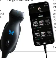  ??  ?? Medical bene ts: the Butter y iQ ultrasound.