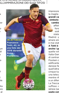  ??  ?? IN ATTACCO Francesco Totti, 42, in una foto del 2016 durante Roma - Fiorentina.
