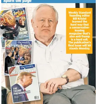  ??  ?? Spurn the page Weekly Standard founding editor Bill Kristol learned the hard way that a conservati­veleaning magazine that’s also anti-Trump is a hard sell. The publicatio­n’s final issue will hit stands Monday.