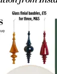  ?? ?? Glass finial baubles, £15 for three, M&S