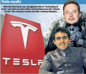  ??  ?? With CEO Elon Musk, top, changing his title to “Technoking of Tesla” and chief executive officer Zach Kirkhorn now the “Master of Coin,” the company sounds more like a fantasy kingdom.