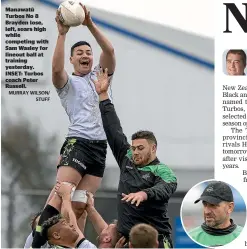  ?? MURRAY WILSON/ STUFF ?? Manawatu¯ Turbos No 8 Brayden Iose, left, soars high while competing with Sam Wasley for lineout ball at training yesterday. INSET: Turbos coach Peter Russell.