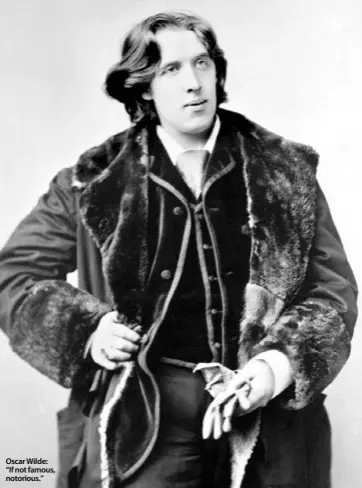  ??  ?? Oscar Wilde: “If not famous, notorious.”