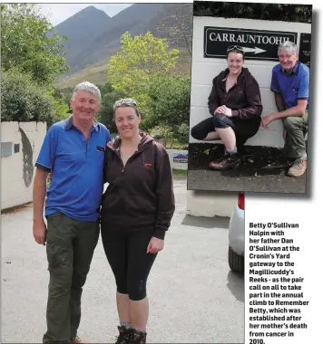  ??  ?? Betty O’Sullivan Halpin with her father Dan O’Sullivan at the Cronin’s Yard gateway to the Magillicud­dy’s Reeks - as the pair call on all to take part in the annual climb to Remember Betty, which was establishe­d after her mother’s death from cancer in...