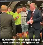  ?? ?? FLASHPOINT: West Ham skipper
Rice confronts the Spanish ref