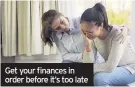  ??  ?? Get your finances in order before it’s too late
