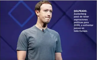  ??  ?? GOLPEADO. Zuckerberg pasó de tener aspiracion­es políticas para 2020, a enfrentar juicios en toda Europa.