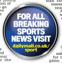  ?? dailymail.co.uk/ sport ?? FOR ALL BREAKING SPORTS NEWS VISIT