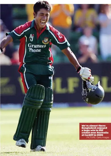  ?? PICTURE: Getty Images ?? We’re almost there: Bangladesh enjoyed a huge win in ODI cricket over Australia at Cardiff in 2005