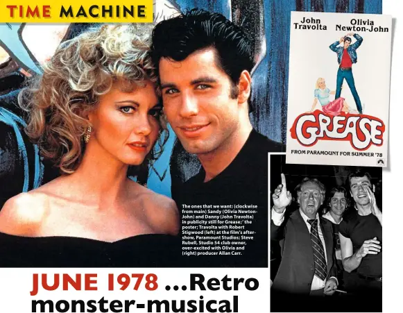 ??  ?? The ones that we want: (clockwise from main) Sandy (Olivia NewtonJohn) and Danny (John Travolta) in publicity still for Grease;’ the poster; Travolta with Robert Stigwood (left) at the film’s aftershow, Paramount Studios; Steve Rubell, Studio 54 club owner, over-excited with Olivia and (right) producer Allan Carr.