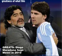  ??  ?? GREATS: Diego Maradona hugs Messi in 2010