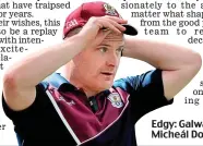  ??  ?? Edgy: Galway boss Micheál Donoghue