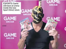  ??  ?? ESPORTS: Game will have an arena inside the new Sport Direct store
GAME